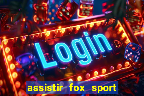 assistir fox sport futebol tv